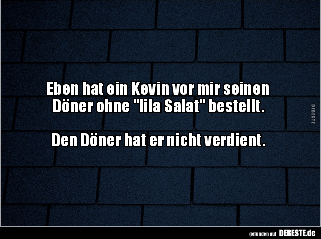 Eben hat ein Kevin vor mir seinen Döner ohne "lila Salat".. - Lustige Bilder | DEBESTE.de