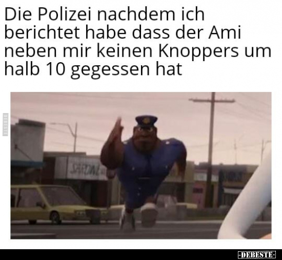 Die Polizei nachdem ich berichtet habe dass der Ami neben.. - Lustige Bilder | DEBESTE.de