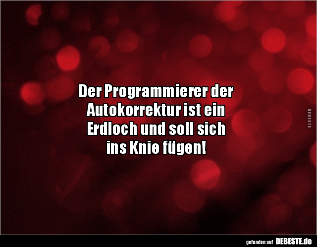 Der Programmierer der Autokorrektur ist ein Erdloch und.. - Lustige Bilder | DEBESTE.de