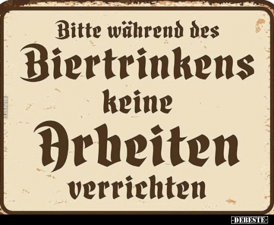 Bitte während des Biertrinkens keine Arbeiten.. - Lustige Bilder | DEBESTE.de