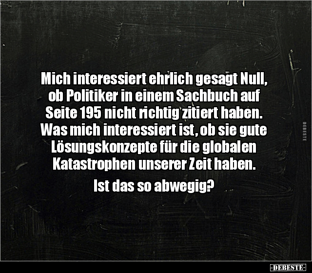 Mich interessiert ehrlich gesagt Null, ob Politiker in.. - Lustige Bilder | DEBESTE.de