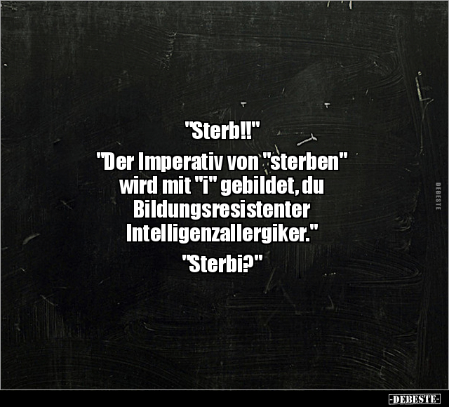 "Sterb!!" - "Der Imperativ von "sterben" wird.. - Lustige Bilder | DEBESTE.de