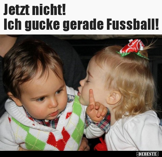 Jetzt nicht! Ich gucke gerade Fussball!.. - Lustige Bilder | DEBESTE.de