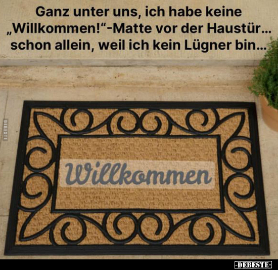 Ganz unter uns, ich habe keine "Willkommen!"-Matte vor der Haustür.. - Lustige Bilder | DEBESTE.de