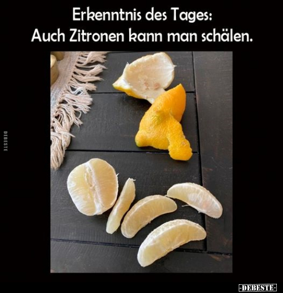 Erkenntnis des Tages: Auch Zitronen kann man schälen... - Lustige Bilder | DEBESTE.de
