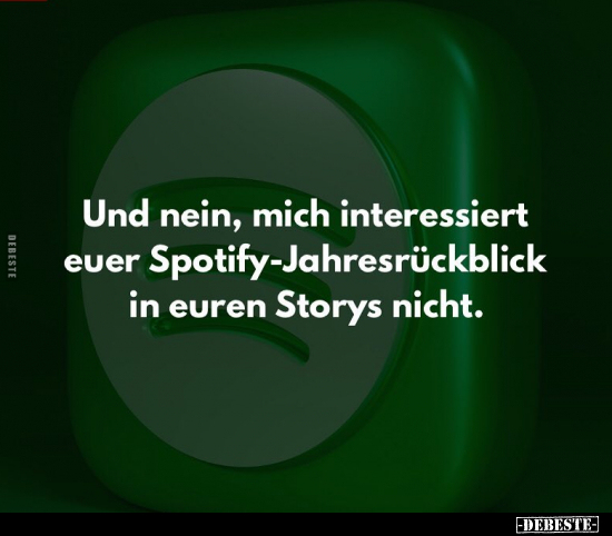 Und nein, mich interessiert euer Spotify-Jahresrückblick in.. - Lustige Bilder | DEBESTE.de