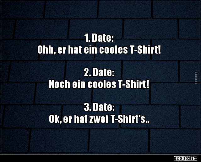 1. Date: Ohh, er hat ein cooles T-Shirt! 2. Date:Noch.. - Lustige Bilder | DEBESTE.de