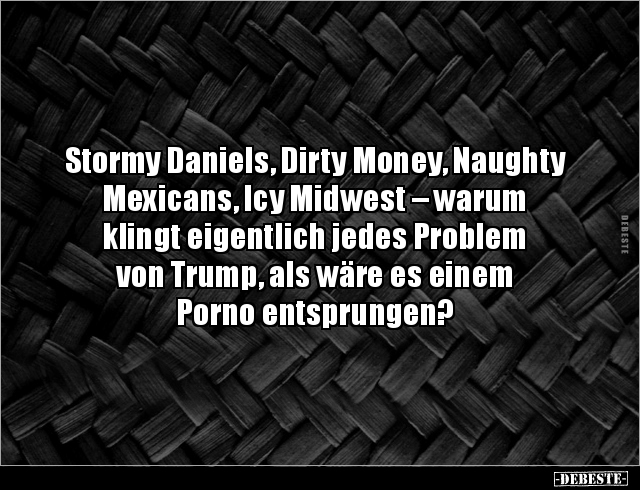 Stormy Daniels, Dirty Money, Naughty Mexicans, Icy Midwest.. - Lustige Bilder | DEBESTE.de