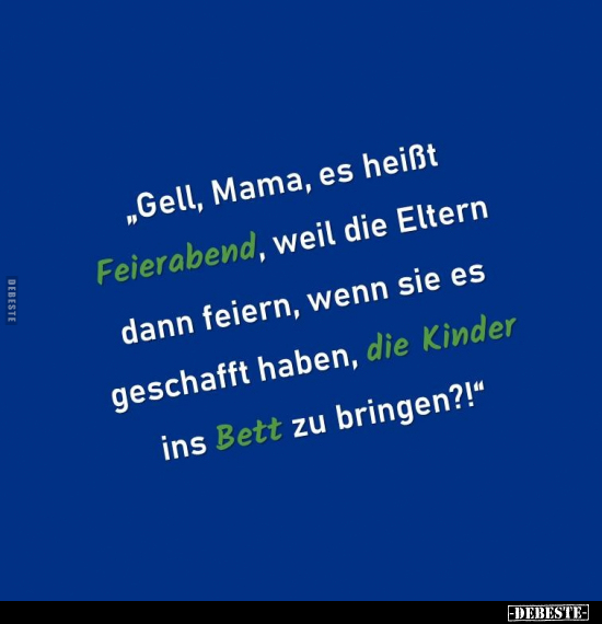 "Gell, Mama, es heißt Feierabend, weil die Eltern dann.." - Lustige Bilder | DEBESTE.de