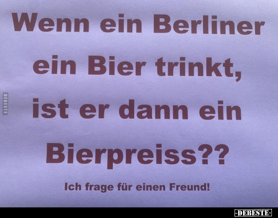 Wenn ein Berliner ein Bier trinkt, ist er dann.. - Lustige Bilder | DEBESTE.de