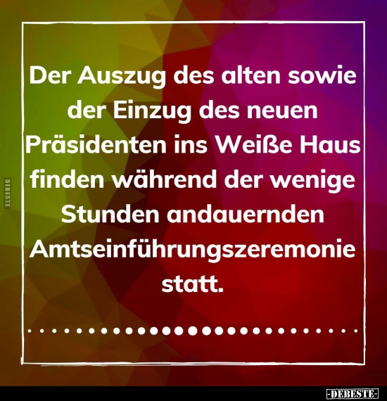 Der Auszug des alten sowie der Einzug des neuen Präsidenten.. - Lustige Bilder | DEBESTE.de