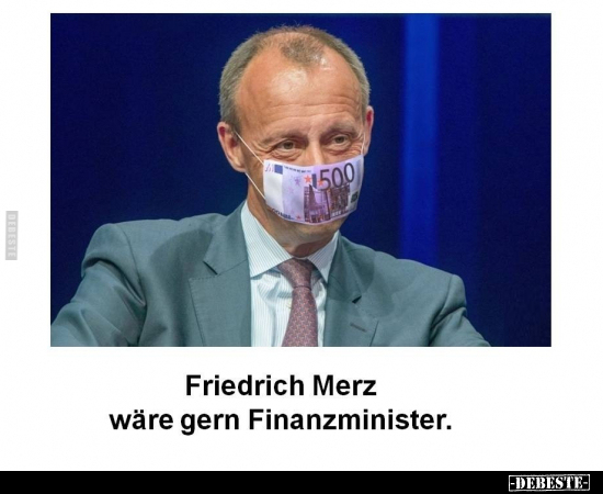 Friedrich Merz wäre gern Finanzminister... - Lustige Bilder | DEBESTE.de