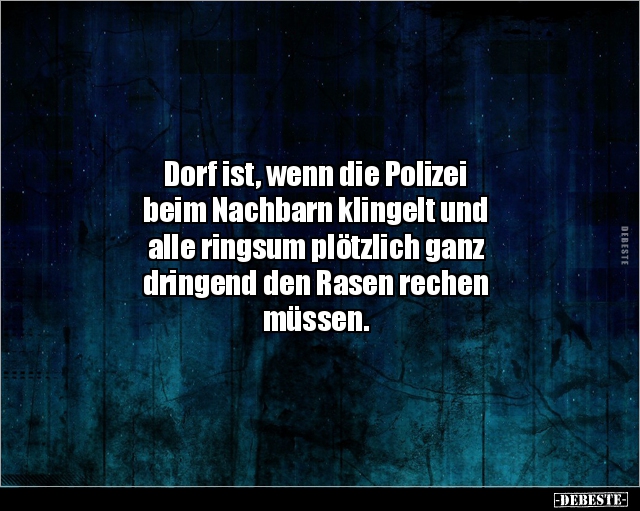 Dorf ist, wenn die Polizei beim Nachbarn klingelt und.. - Lustige Bilder | DEBESTE.de