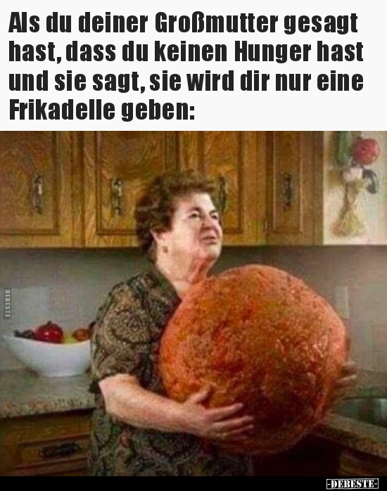 Als du deiner Großmutter gesagt hast, dass du keinen Hunger.. - Lustige Bilder | DEBESTE.de