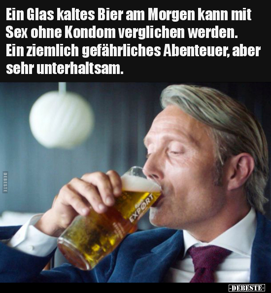 Ein Glas kaltes Bier am Morgen kann mit Sex ohne Kondom.. - Lustige Bilder | DEBESTE.de