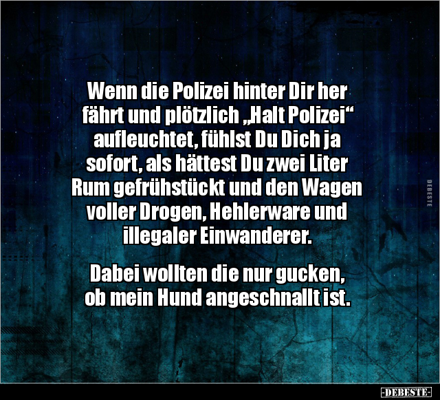 Wenn die Polizei hinter Dir her fährt und plötzlich.. - Lustige Bilder | DEBESTE.de