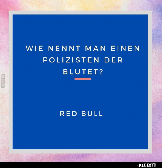 Wie nennt man einen Polizisten der Blutet?.. - Lustige Bilder | DEBESTE.de