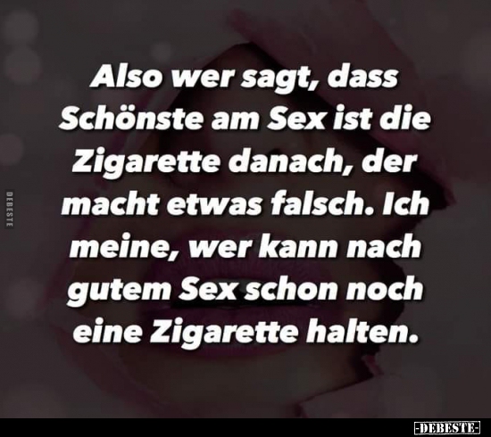 Also wer sagt, dass Schönste am S*x ist die Zigarette.. - Lustige Bilder | DEBESTE.de