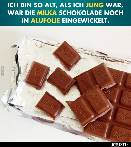 Ich bin so alt, als ich jung war, war die Milka Schokolade.. - Lustige Bilder | DEBESTE.de