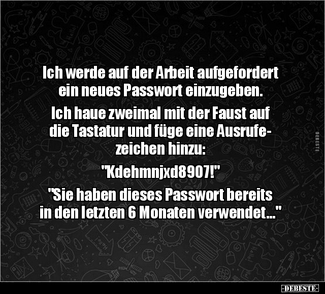 Ich werde auf der Arbeit aufgefordert ein neues Passwort.. - Lustige Bilder | DEBESTE.de
