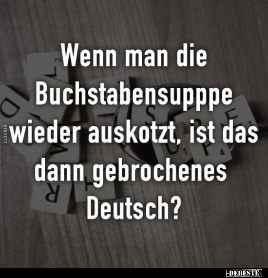 Wenn man die Buchstabensupppe wieder auskotzt.. - Lustige Bilder | DEBESTE.de