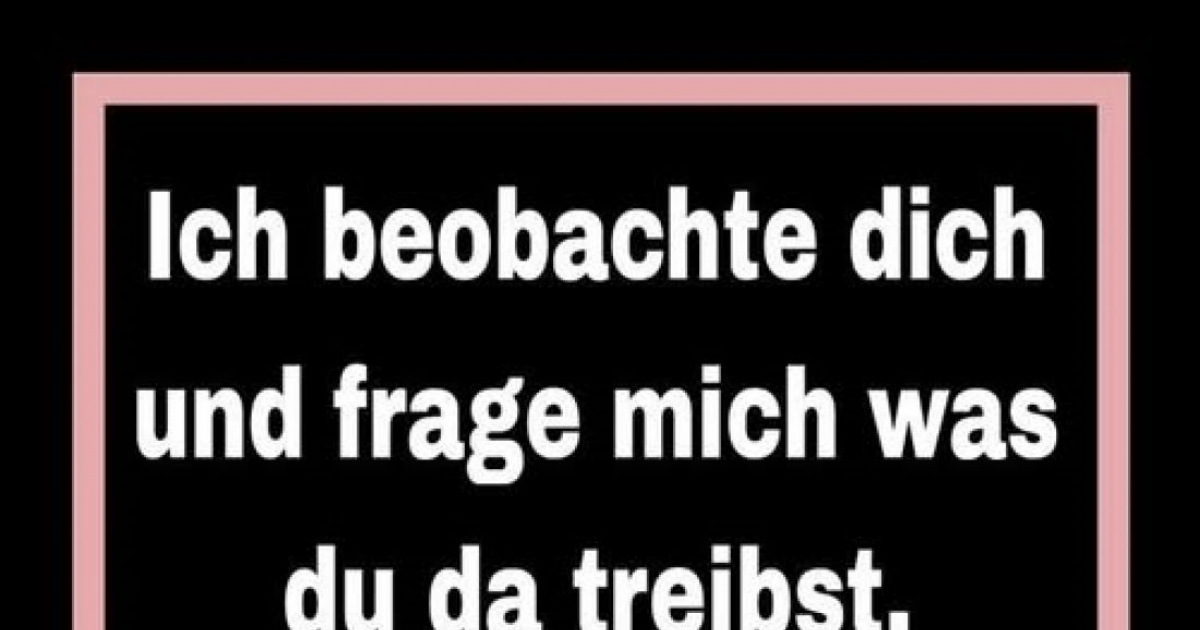 ich beobachte dich du bist faul