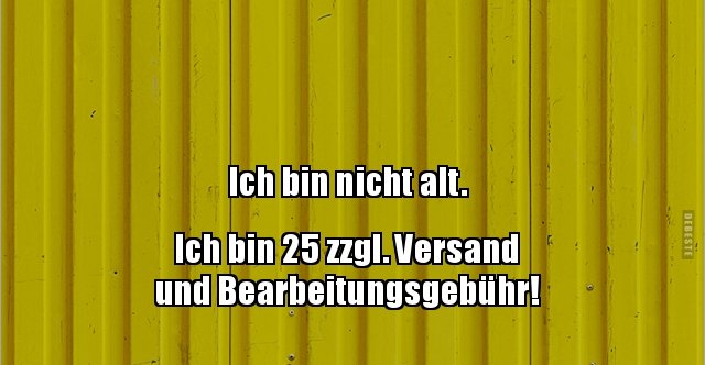 Ich bin nicht alt. Ich bin 25 zzgl. Versandund.. Lustige Bilder