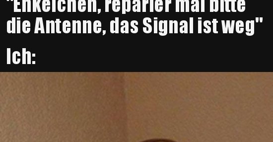 "Enkelchen, reparier mal bitte die Antenne, das Signal ist.." Lustige