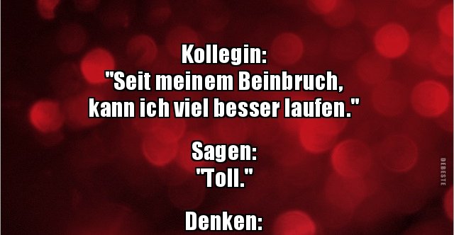 Kollegin "Seit meinem Beinbruch, kann ich viel besser.." Lustige