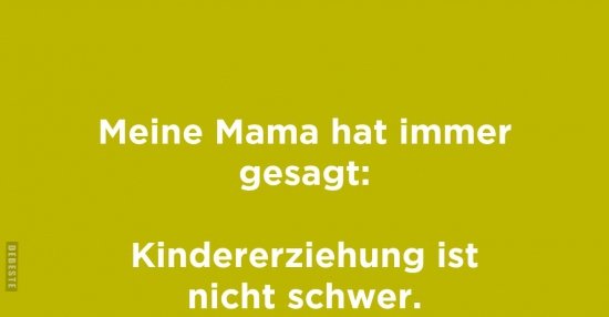 Meine Mama hat immer gesagt Kindererziehung ist nicht.. Lustige