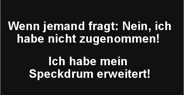 Wenn jemand fragt Nein, ich habe nicht zugenommen! Lustige Bilder