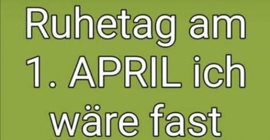 Ruhetag am 1. APRIL.ich wäre fast drauf reingefallen.. Lustige Bilder