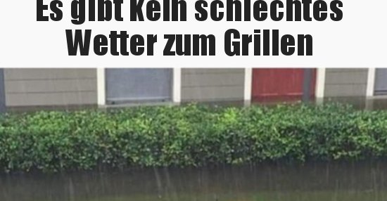 Es gibt kein schlechtes Wetter zum Grillen.. Lustige Bilder, Sprüche