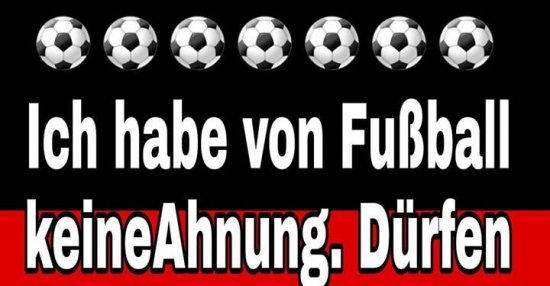 Ich habe von Fußball keine Ahnung.. Lustige Bilder, Sprüche, Witze