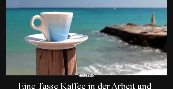 41++ Lustige sprueche meer , Eine Tasse Kaffee in der Arbeit und eine Tasse Kaffee am.. Lustige Bilder, Sprüche, Witze