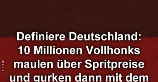 Definiere Deutschland 10 Millionen Vollhonks maulen über.. Lustige