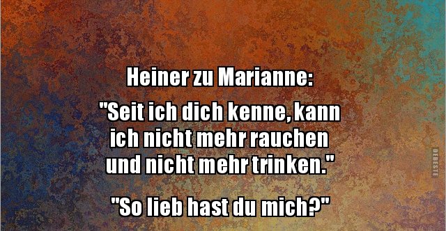 Heiner zu Marianne "Seit ich dich kenne, kann ich.." Lustige Bilder