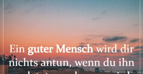 Ein guter Mensch wird dir nichts antun, wenn du ihn.. Lustige Bilder