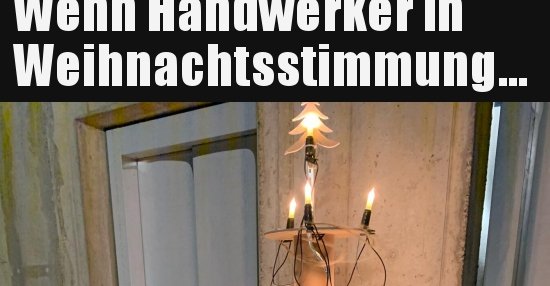 Wenn Handwerker in Weihnachtsstimmung... Lustige Bilder, Sprüche