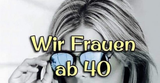 Wir Frauen ab 40 sind extrascharf! Lustige Bilder, Sprüche, Witze