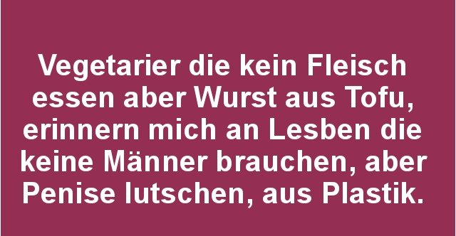 Vegetarier Die Kein Fleisch Essen Aber Wurst Aus Tofu Lustige Bilder Spruche Witze Echt Lustig