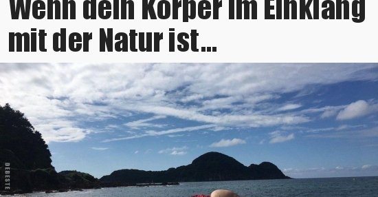 Wenn dein Körper im Einklang mit der Natur ist... Lustige Bilder