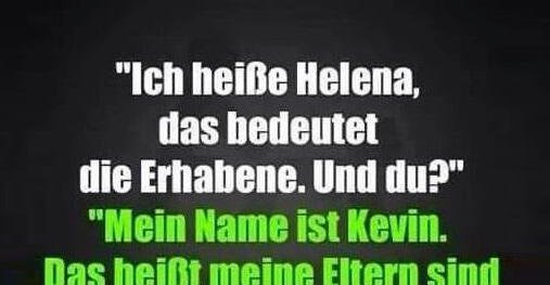 Ich heiße Helena, das bedeuet die Erhabene.. Lustige Bilder, Sprüche