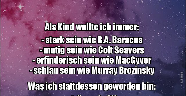 Als Kind wollte ich immer stark sein wie B.A. Baracus.. Lustige