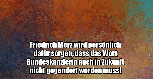 Friedrich Merz wird persönlich dafür sorgen, dass das Wort ...