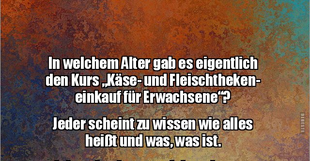 In welchem Alter gab es eigentlich den Kurs "Käse- und.." | Lustige