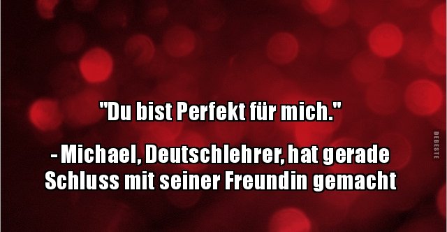 "Du bist Perfekt für mich." Michael, Deutschlehrer.. Lustige Bilder