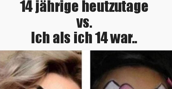 14 jährige heutzutage vs. Ich als ich 14 war.. Lustige Bilder