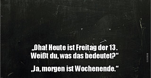"Oha! Heute ist Freitag der 13. Weißt du, was das.." Lustige Bilder