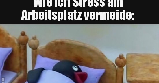 Wie ich Stress am Arbeitsplatz vermeide 1) Ich gehe nicht.. Lustige